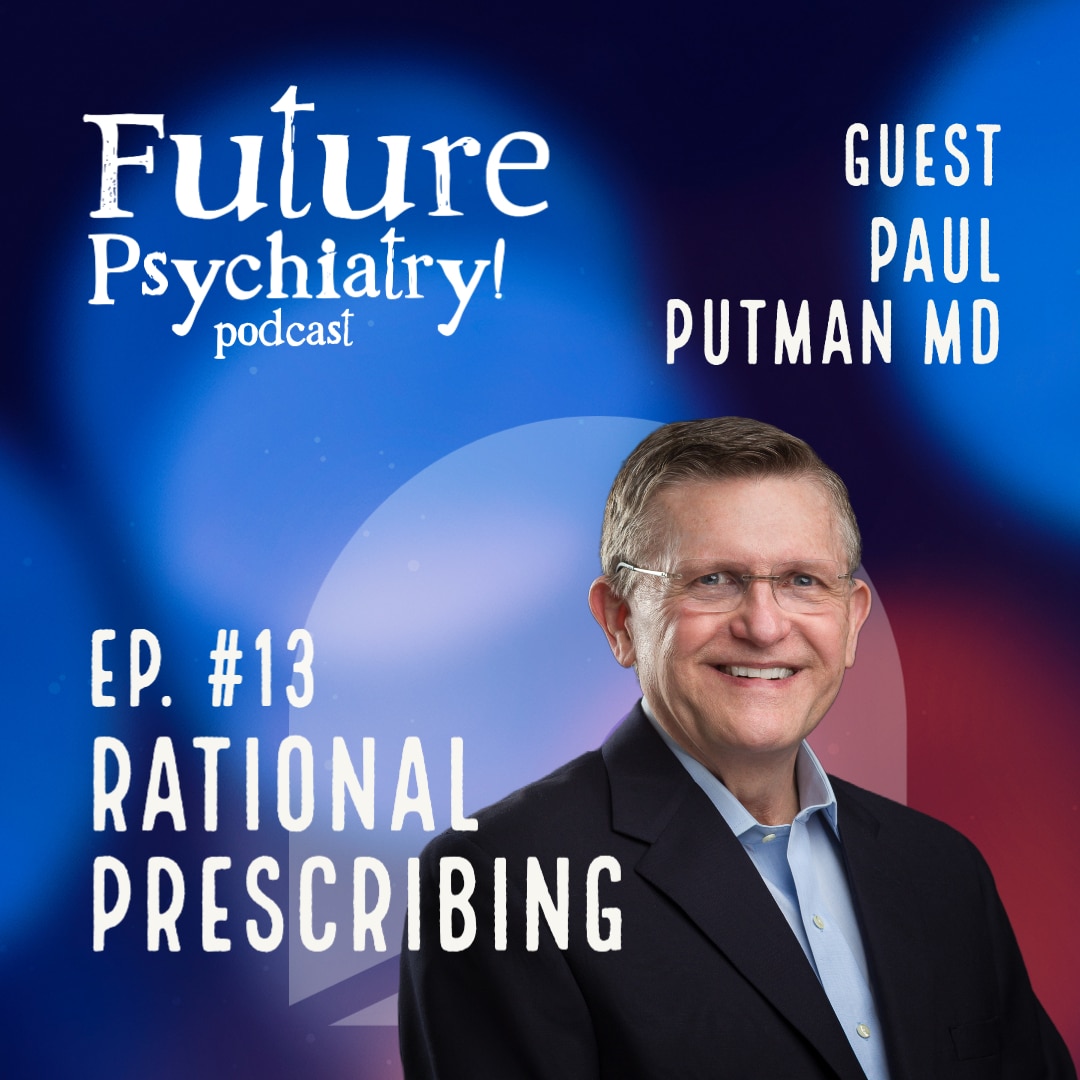 Ep 13 Rational Psychopharmacology Prescribing with Dr. Paul Putman MD Psychiatrist