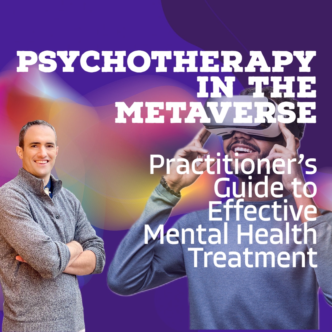 Psychotherapy in the Metaverse: Practitioners Guide to Effective Mental Health Treatment
